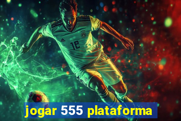 jogar 555 plataforma